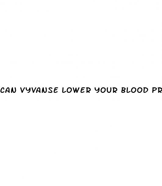 can vyvanse lower your blood pressure