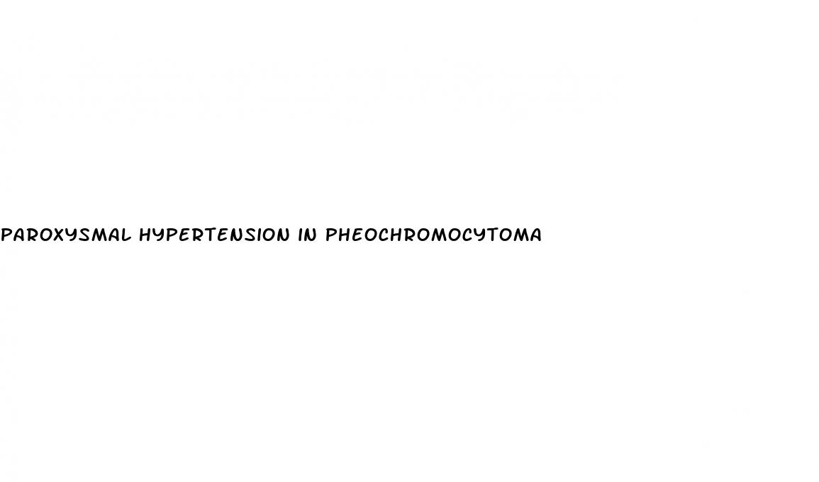 paroxysmal hypertension in pheochromocytoma