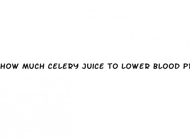 how much celery juice to lower blood pressure