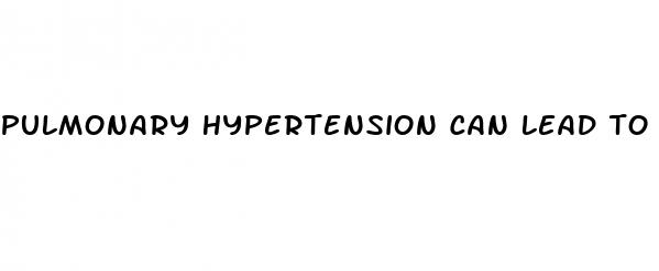 pulmonary hypertension can lead to
