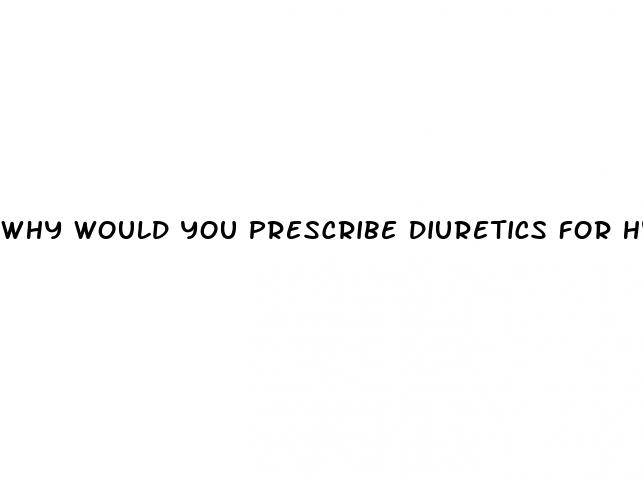 why would you prescribe diuretics for hypertension