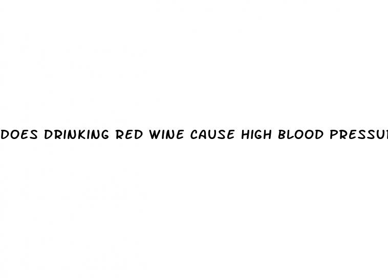 does drinking red wine cause high blood pressure