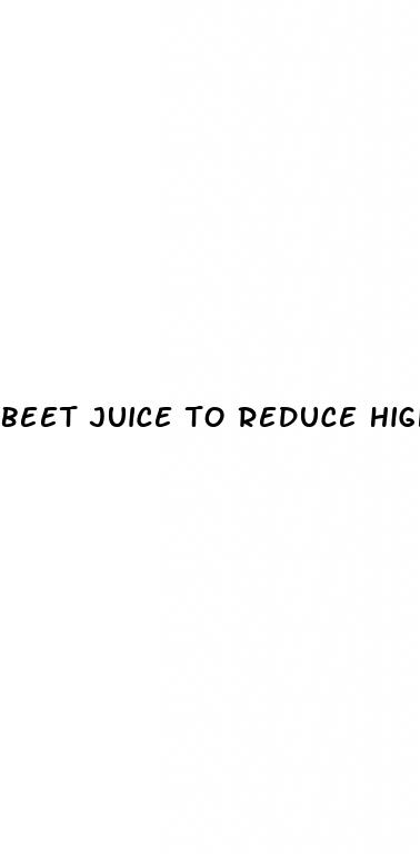 beet juice to reduce high blood pressure