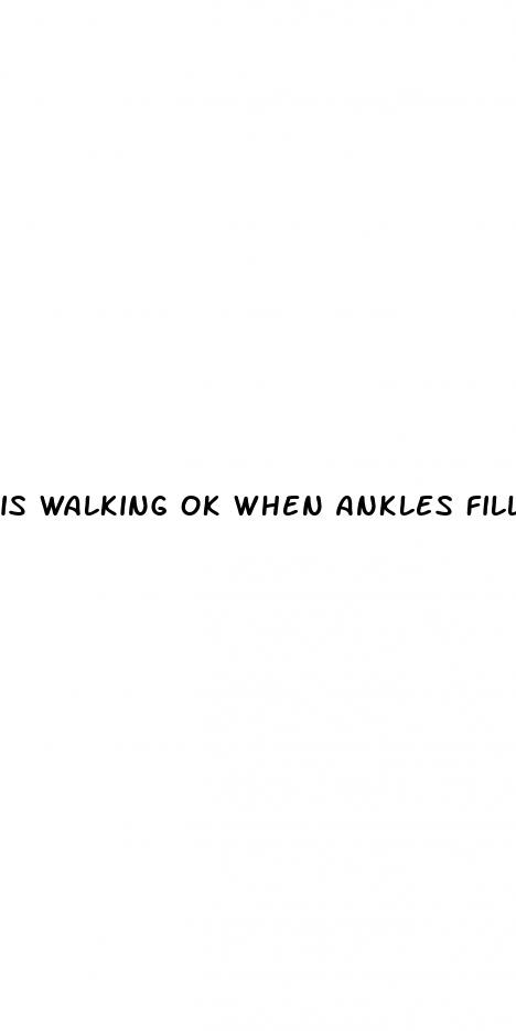 is walking ok when ankles filled with fluid hypertension