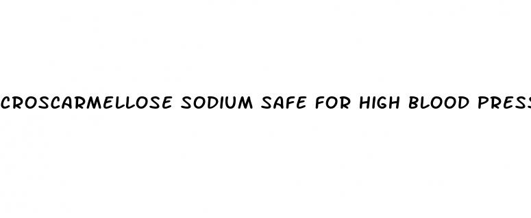 croscarmellose sodium safe for high blood pressure