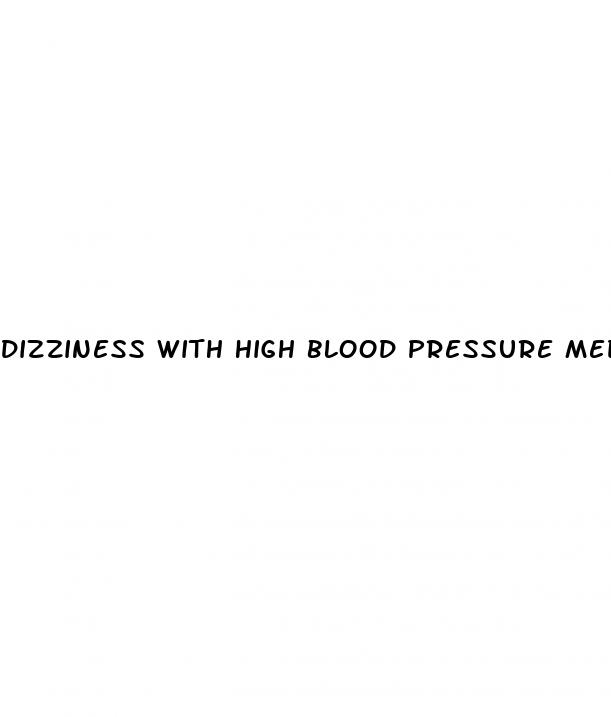 dizziness with high blood pressure medication
