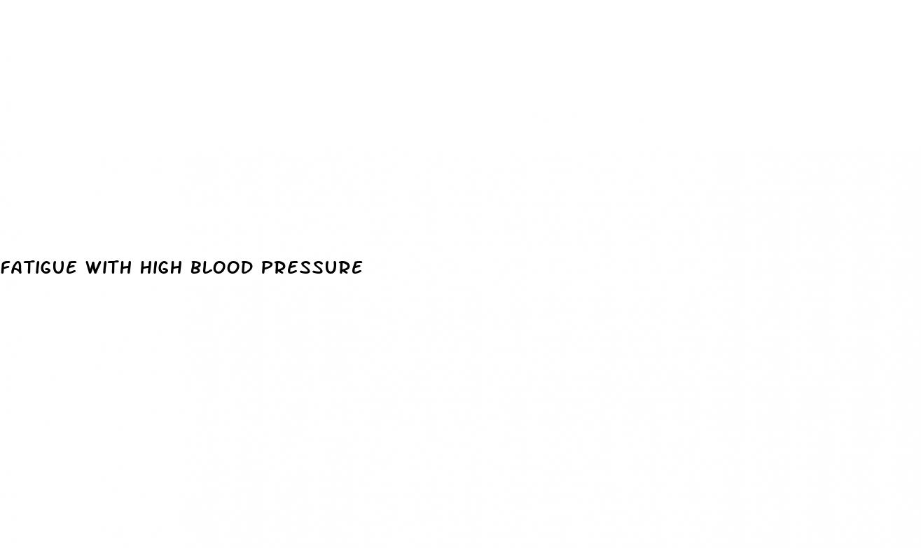 fatigue with high blood pressure