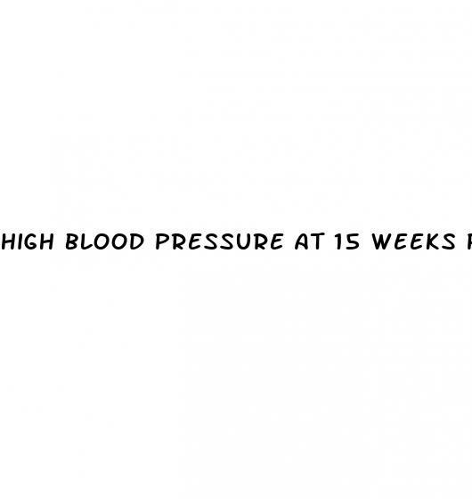 high blood pressure at 15 weeks pregnant