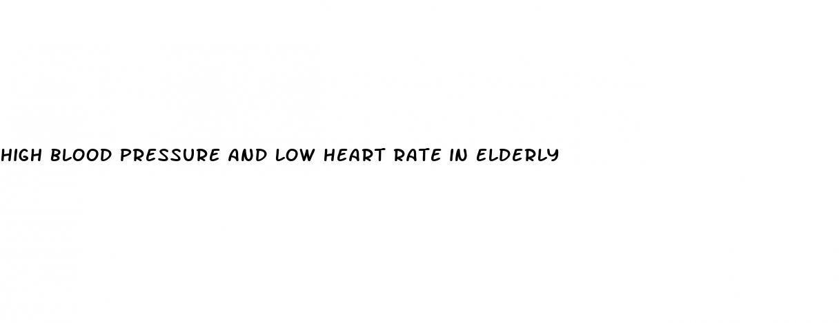 high blood pressure and low heart rate in elderly