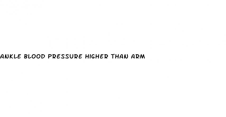 ankle blood pressure higher than arm