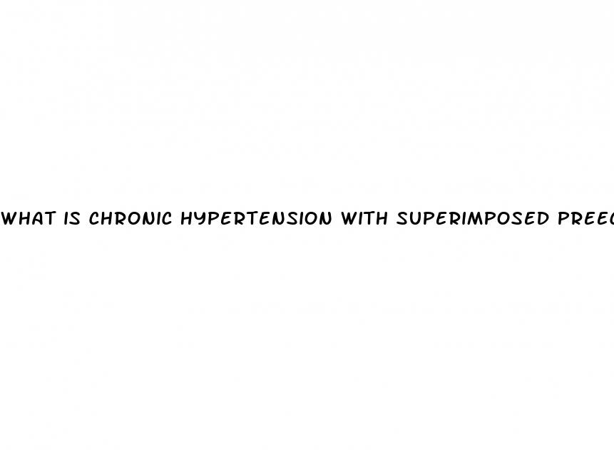 what is chronic hypertension with superimposed preeclampsia