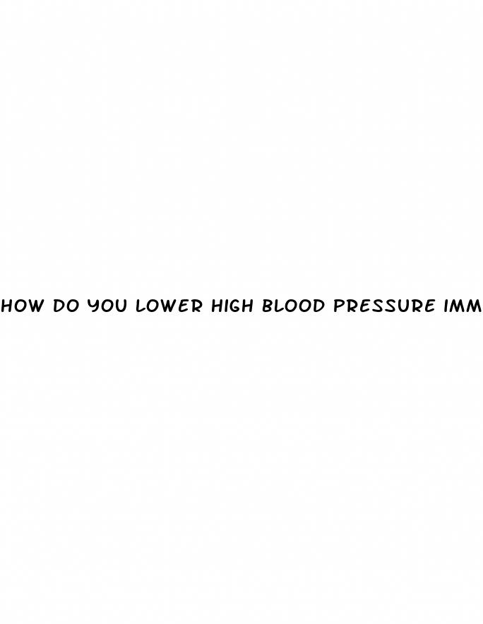 how do you lower high blood pressure immediately