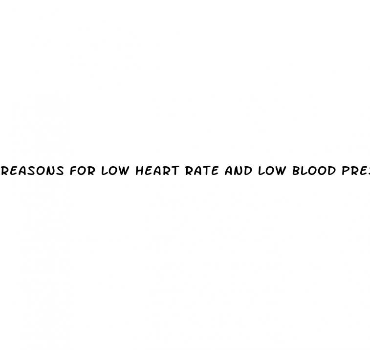 reasons for low heart rate and low blood pressure
