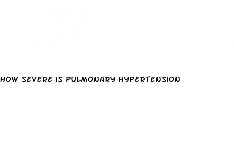 how severe is pulmonary hypertension