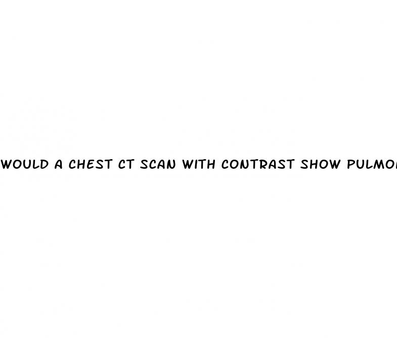would a chest ct scan with contrast show pulmonary hypertension