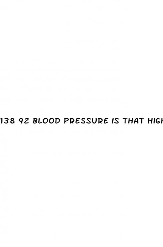 138 92 blood pressure is that high