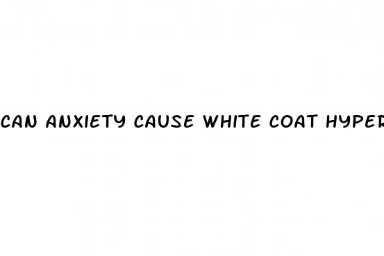 can anxiety cause white coat hypertension