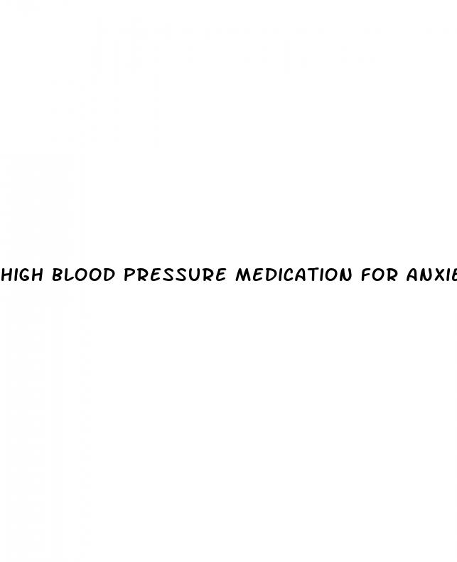 high blood pressure medication for anxiety