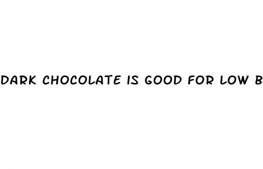 dark chocolate is good for low blood pressure