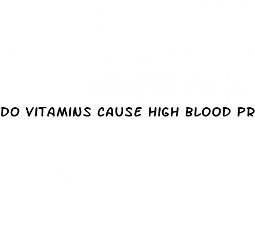 do vitamins cause high blood pressure