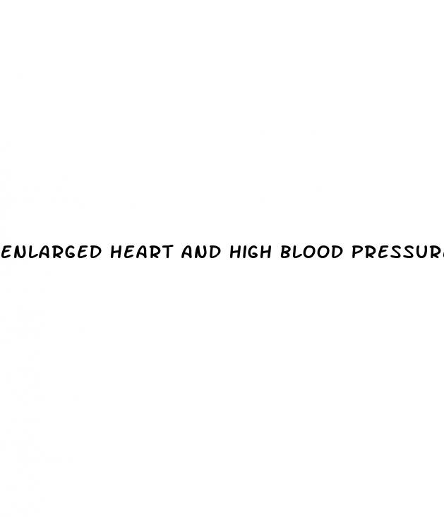 enlarged heart and high blood pressure