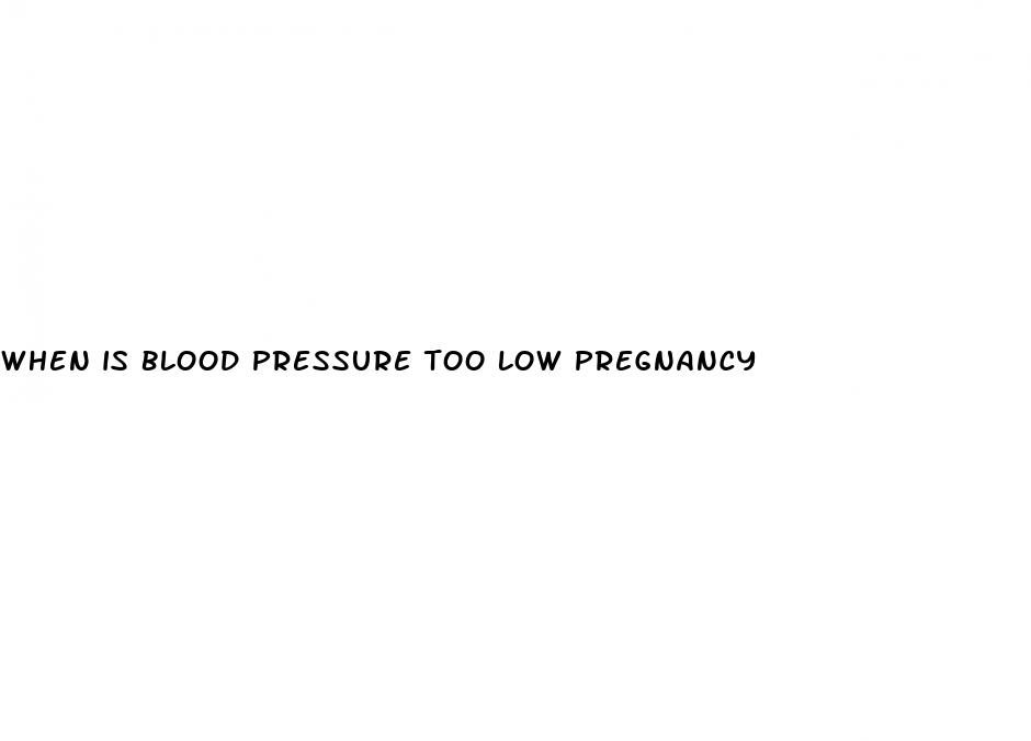 when is blood pressure too low pregnancy