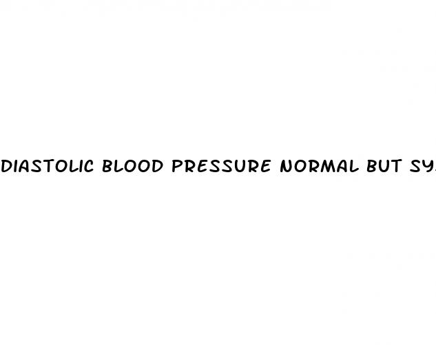 diastolic blood pressure normal but systolic high