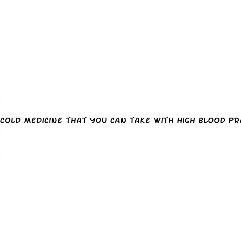 cold medicine that you can take with high blood pressure