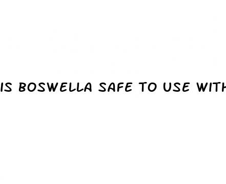 is boswella safe to use with hypertension drugs