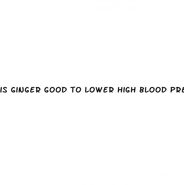 is ginger good to lower high blood pressure