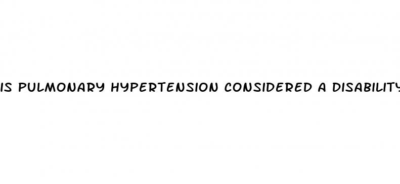 is pulmonary hypertension considered a disability