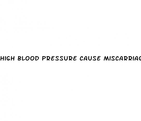 high blood pressure cause miscarriage