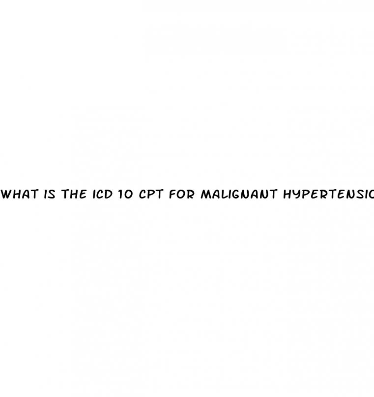 what is the icd 10 cpt for malignant hypertension