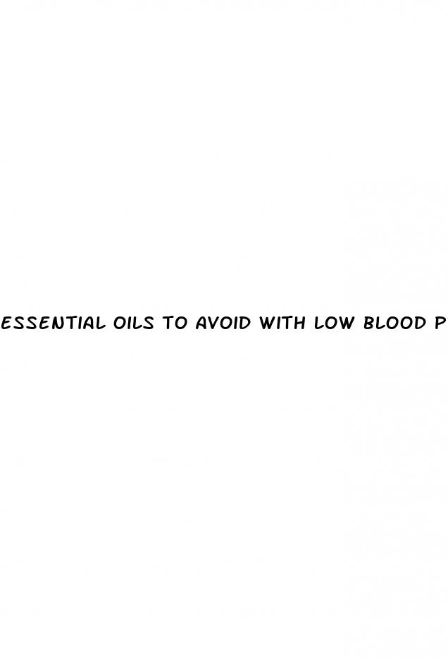 essential oils to avoid with low blood pressure