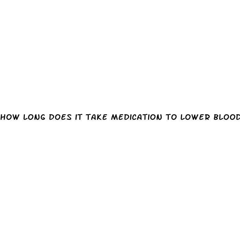 how long does it take medication to lower blood pressure