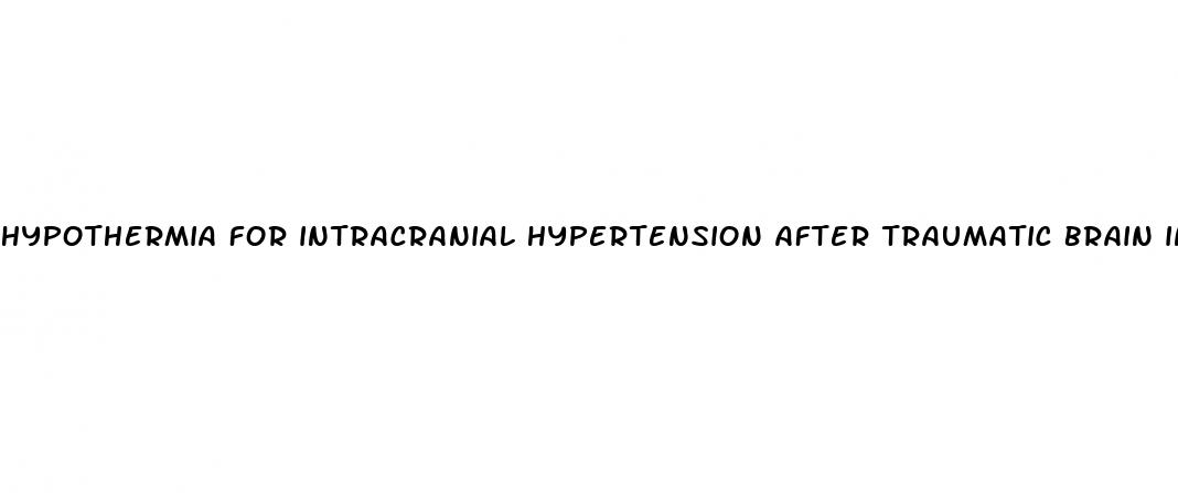 hypothermia for intracranial hypertension after traumatic brain injury