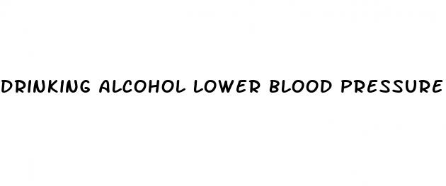 drinking alcohol lower blood pressure