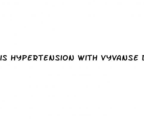 is hypertension with vyvanse dangerous