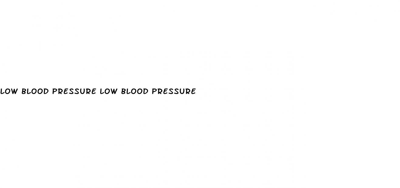 low blood pressure low blood pressure