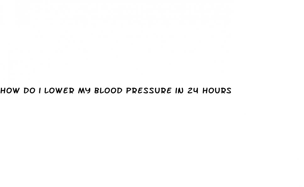 how do i lower my blood pressure in 24 hours