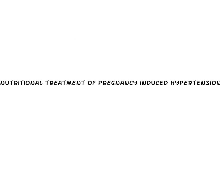 nutritional treatment of pregnancy induced hypertension should focus on