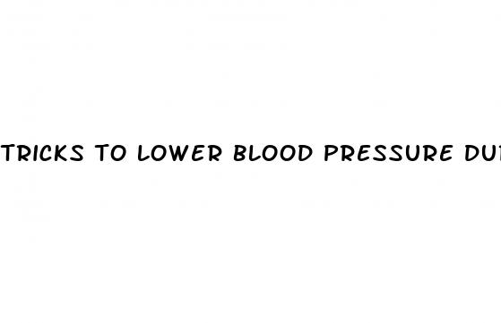 tricks to lower blood pressure during test