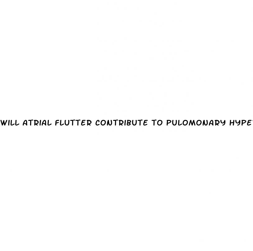 will atrial flutter contribute to pulomonary hypertension