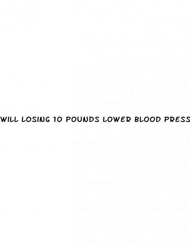 will losing 10 pounds lower blood pressure