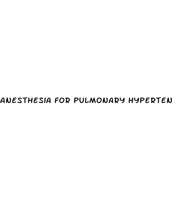anesthesia for pulmonary hypertension