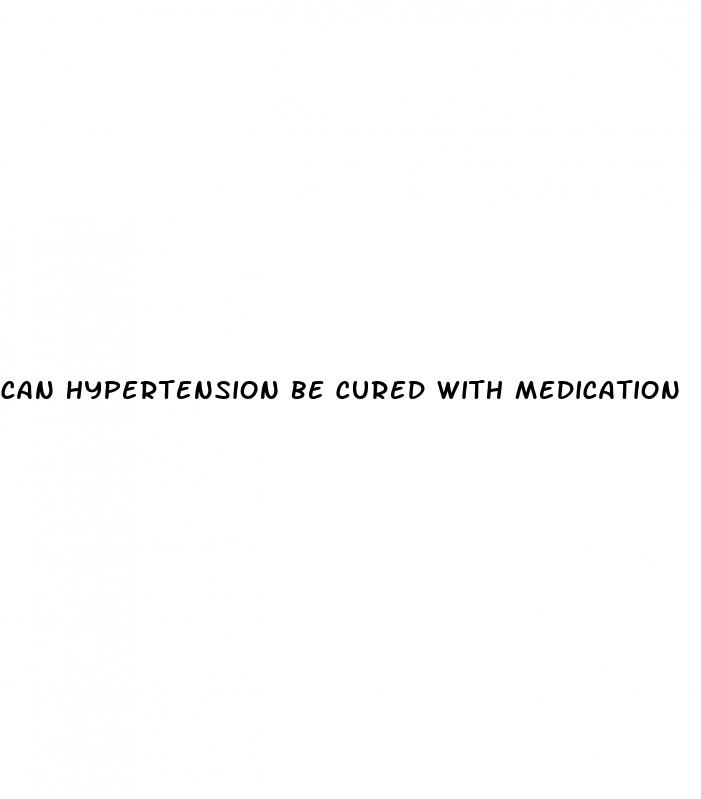 can hypertension be cured with medication