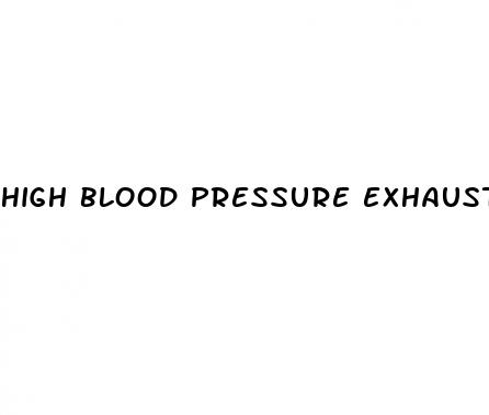 high blood pressure exhaustion