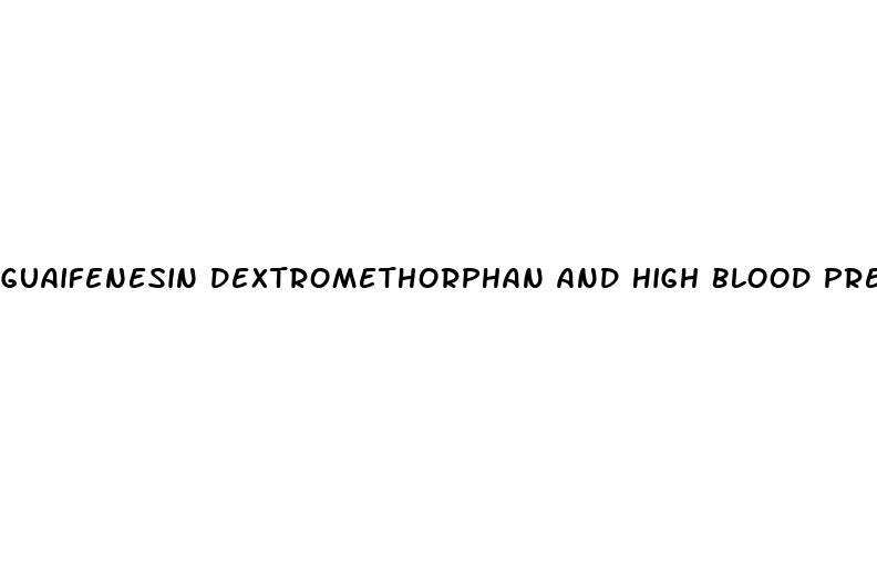 guaifenesin dextromethorphan and high blood pressure