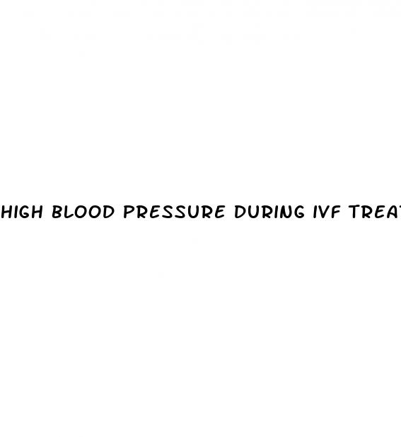 high blood pressure during ivf treatment