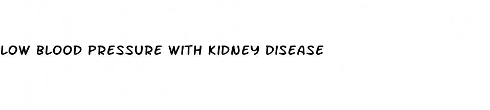 low blood pressure with kidney disease